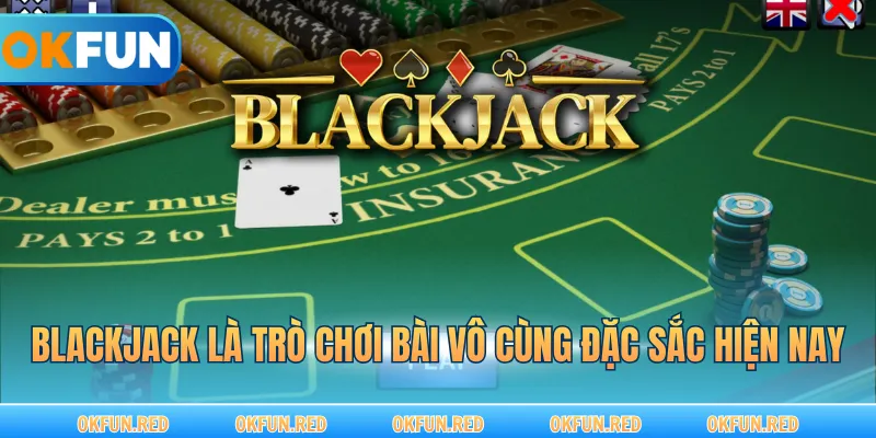 Blackjack là trò chơi bài vô cùng đặc sắc hiện nay