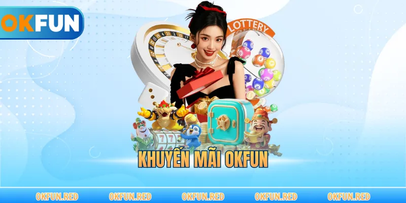 Khuyến Mãi OKFUN – Cơ Hội Nhận Quà Tặng Khủng 2026