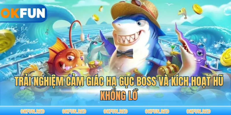 Trải nghiệm cảm giác hạ gục Boss và kích hoạt hũ khổng lồ